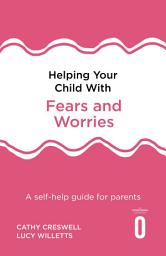 Icon image Helping Your Child with Fears and Worries 2nd Edition: A self-help guide for parents