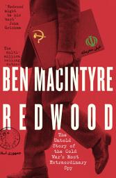 Icon image Redwood: The Untold Story of the Cold War's Most Extraordinary Spy From the Bestselling Author of The Spy and the Traitor